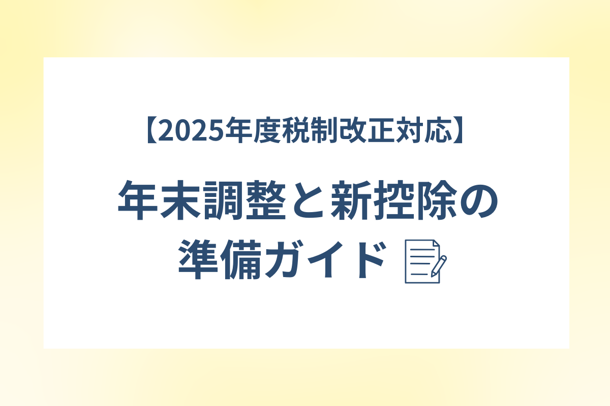 【2025年度税制改正対応】 年末調整と新控除の準備ガイド