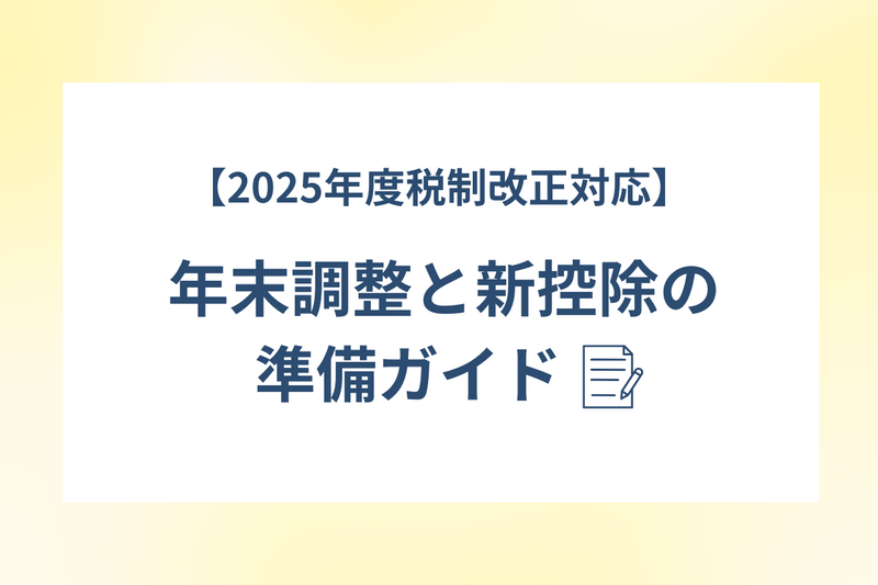 【2025年度税制改正対応】年末調整と新控除の準備ガイド