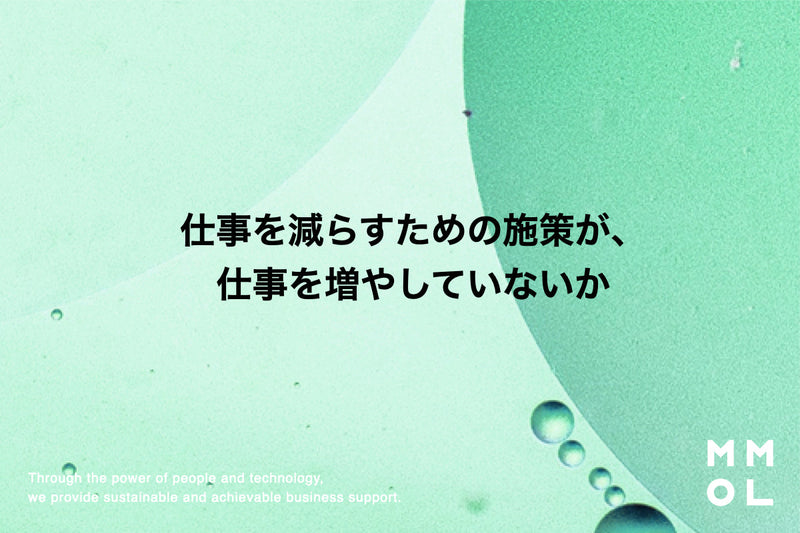 仕事を減らすための施策が、仕事を増やしていないか